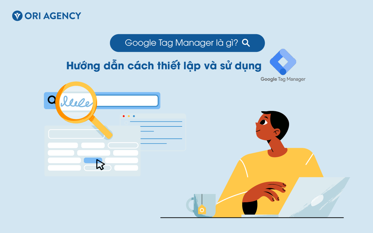 Google Tag Manager là gì? Hướng dẫn cách thiết lập và sử dụng GTM