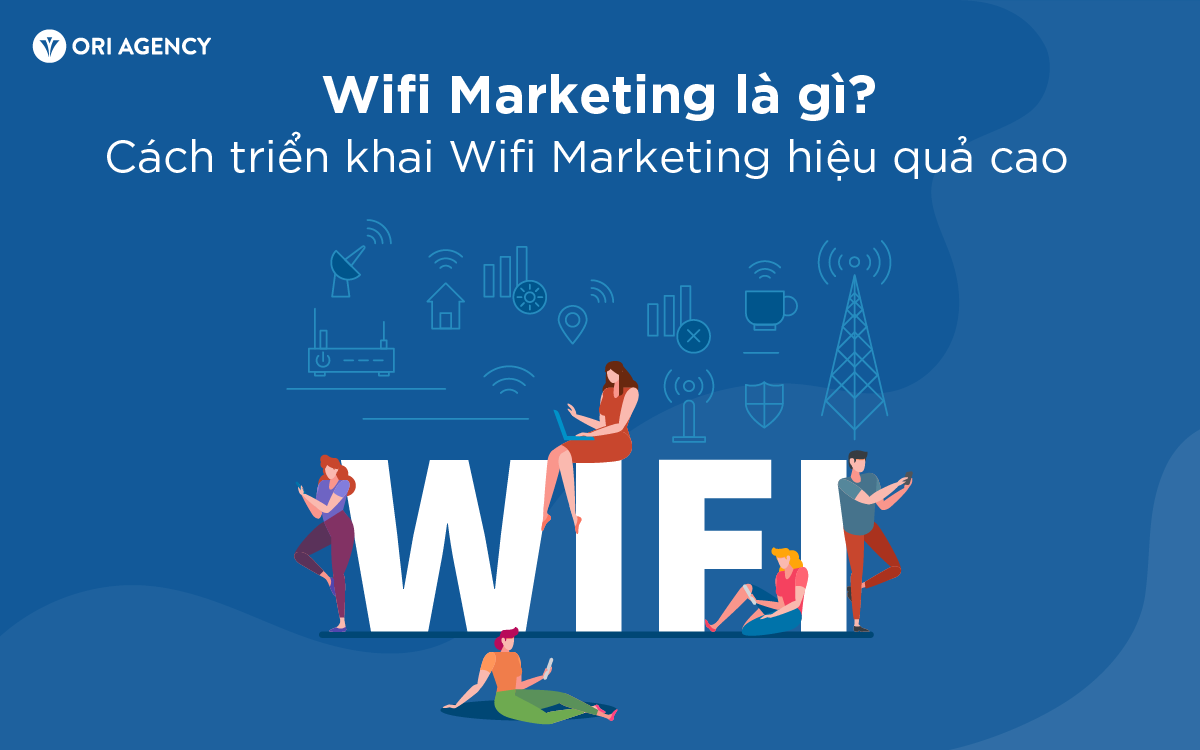 Wifi Marketing là gì? Cách triển khai Wifi Marketing hiệu quả cao